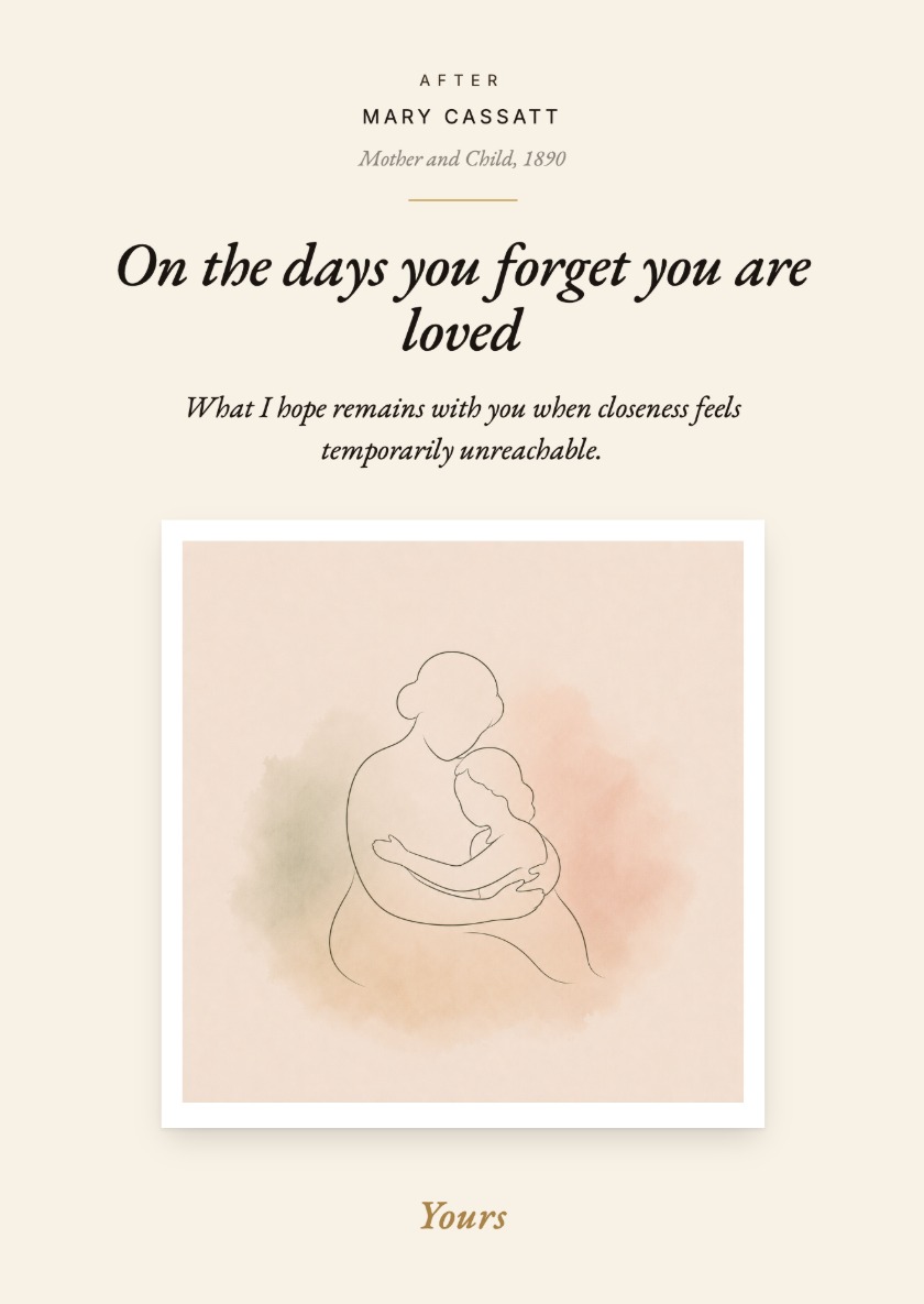 Card front: On the days you forget you are loved. Credit to Mary Cassatt's Mother and Child, with a line-and-wash illustration of two figures leaning together
